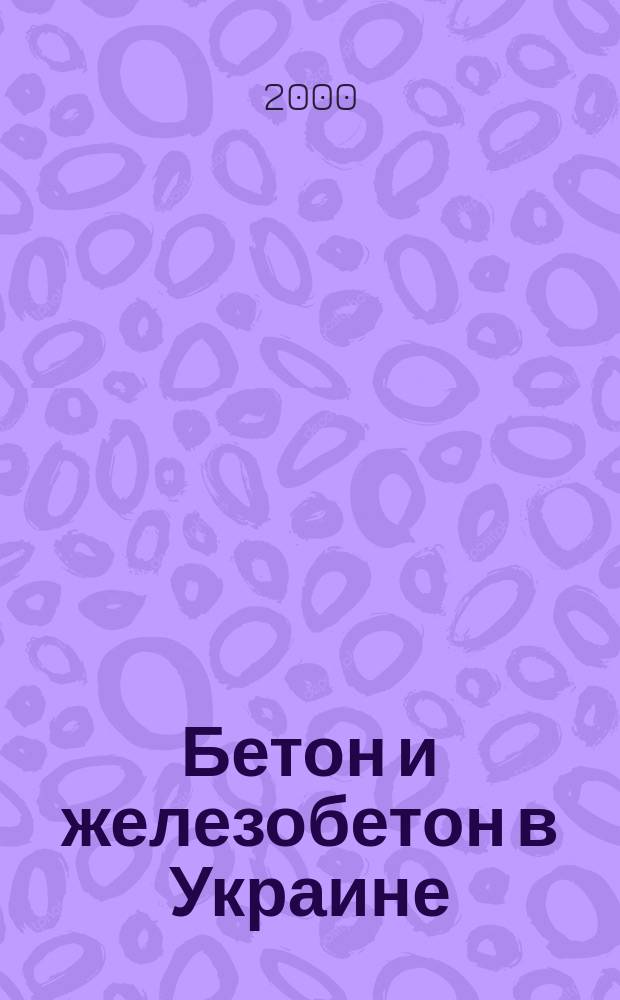 Бетон и железобетон в Украине : Науч.-техн. и произв. журн. 2000, 4
