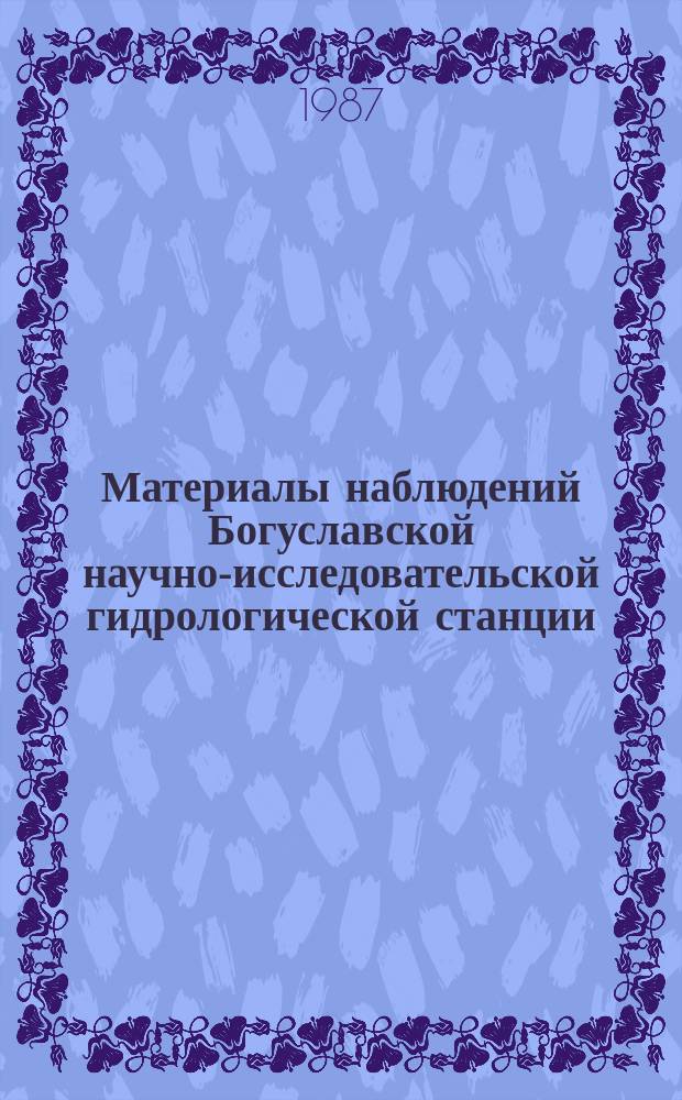 Материалы наблюдений Богуславской научно-исследовательской гидрологической станции. Вып.20 : 1985