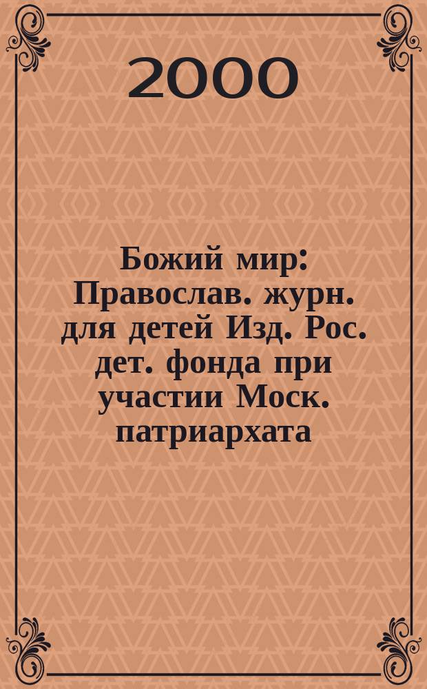 Божий мир : Православ. журн. для детей Изд. Рос. дет. фонда при участии Моск. патриархата. 2000, №1(22)