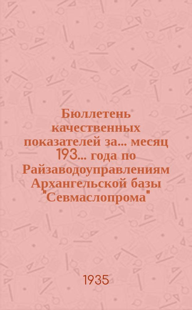 Бюллетень качественных показателей за ... месяц 193... года по Райзаводоуправлениям Архангельской базы "Севмаслопрома"