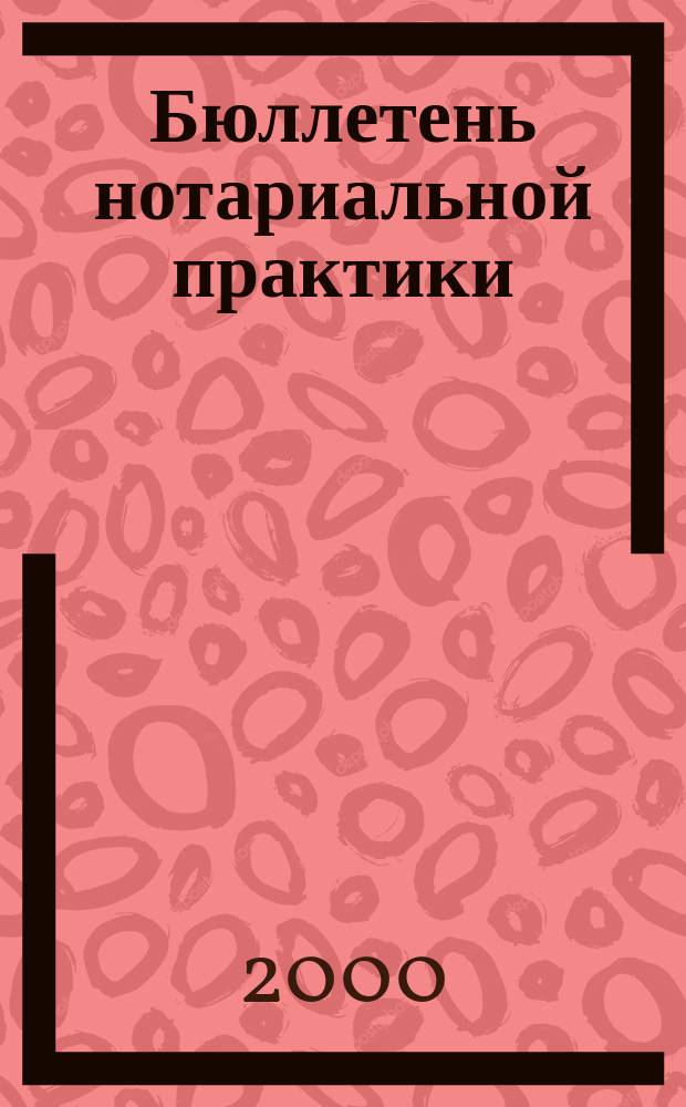 Бюллетень нотариальной практики : Практ. и информ. изд. 2000, 3