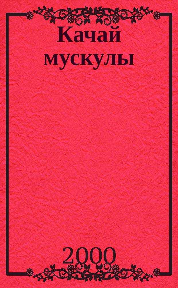 Качай мускулы : Бодибилдинг, фитнес, здоровый образ жизни Необходим профессионалам. Рекомендуется любителям Ежемес. независимый рос. журн. по силовым видам спорта. 2000, №9(59)