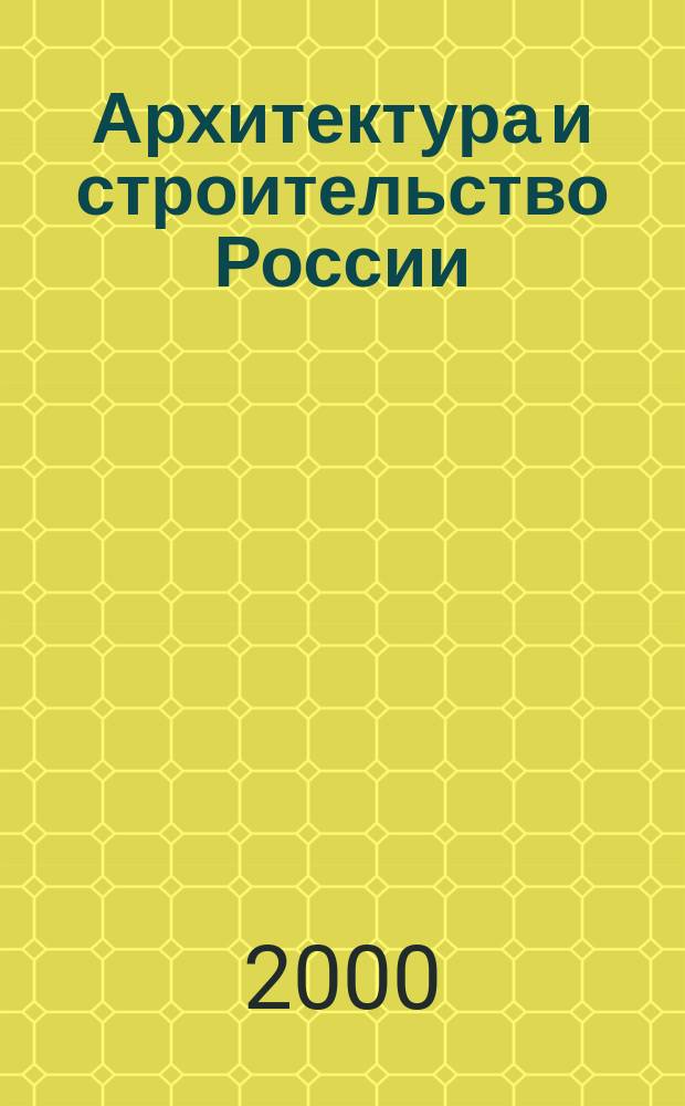 Архитектура и строительство России : Ежемес. ил. науч.-практ. произв.-техн. журн. 2000, №1/2