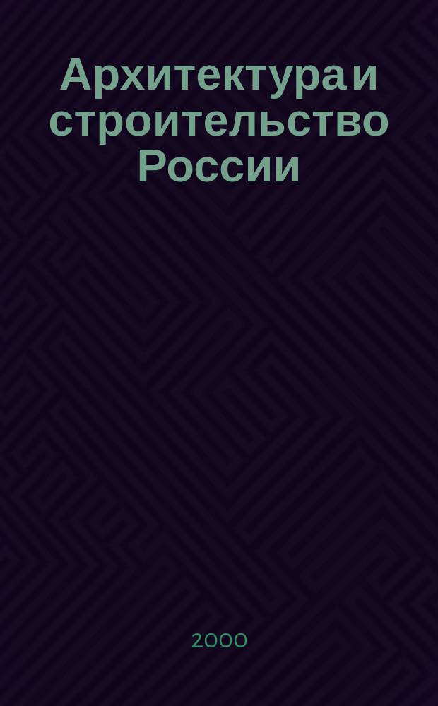 Архитектура и строительство России : Ежемес. ил. науч.-практ. произв.-техн. журн. 2000, №7