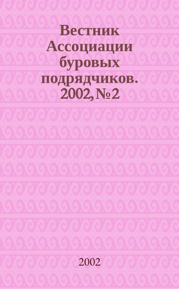 Вестник Ассоциации буровых подрядчиков. 2002, №2