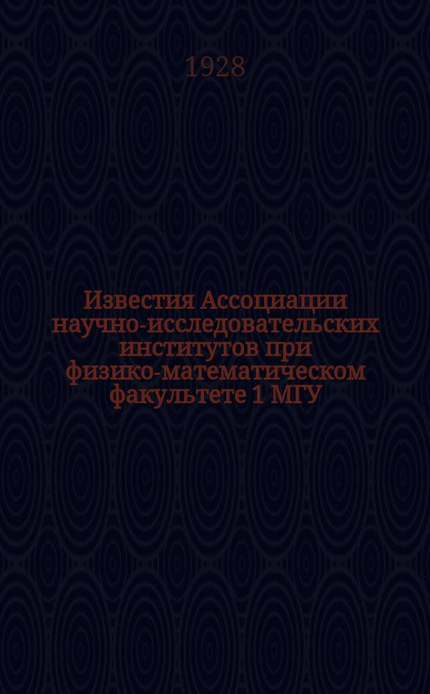 Известия Ассоциации научно-исследовательских институтов при физико-математическом факультете 1 МГУ. Г.1, Т.1, Вып.3/4