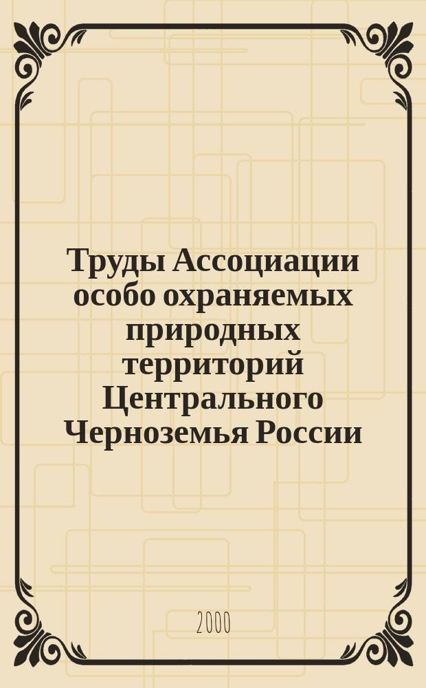Труды Ассоциации особо охраняемых природных территорий Центрального Черноземья России. Вып.1 : Ботанические, почвенные, ландшафтные исследования в заповедниках Центрального Черноземья