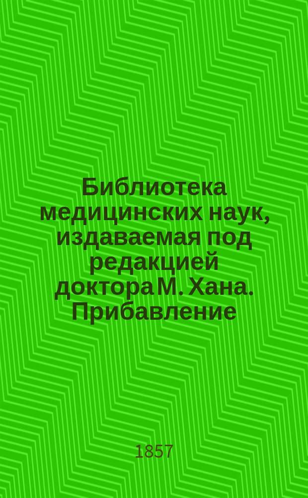 Библиотека медицинских наук, издаваемая под редакцией доктора М. Хана. Прибавление