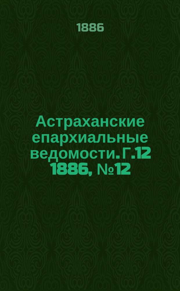 Астраханские епархиальные ведомости. Г.12 1886, №12