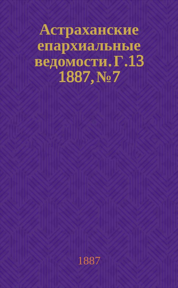 Астраханские епархиальные ведомости. Г.13 1887, №7