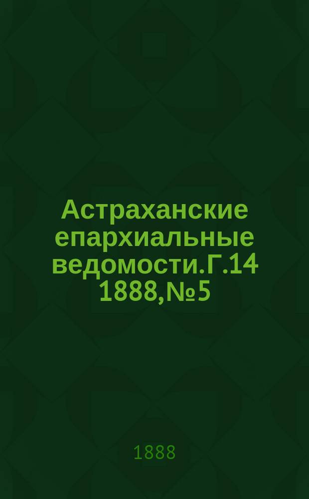 Астраханские епархиальные ведомости. Г.14 1888, №5/6