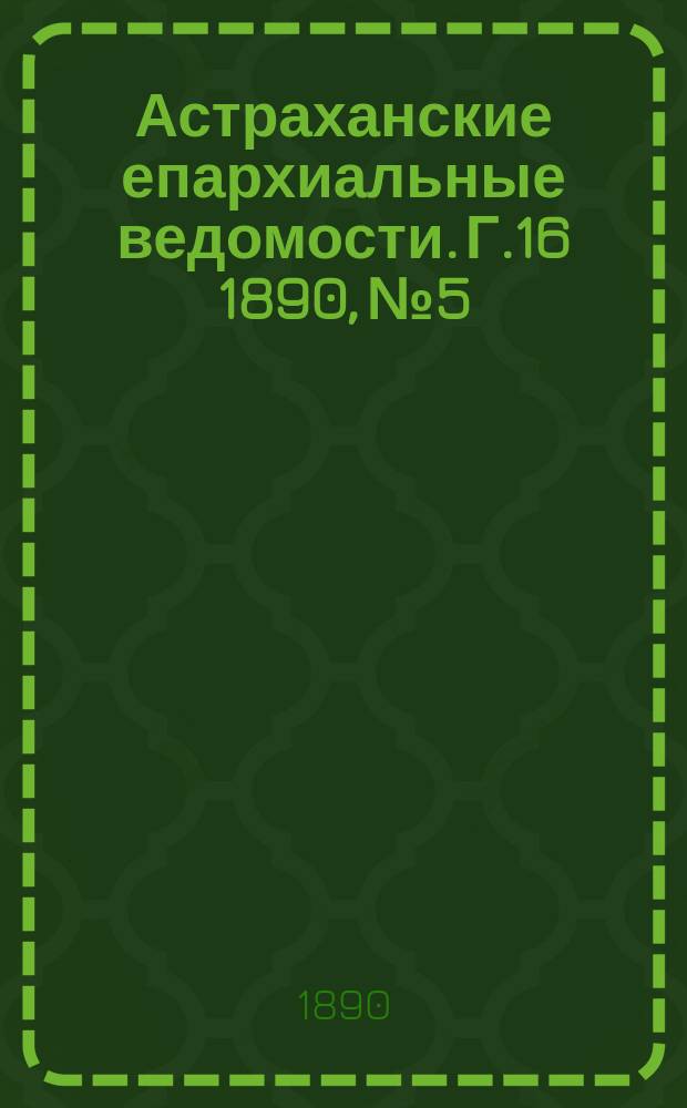 Астраханские епархиальные ведомости. Г.16 1890, №5
