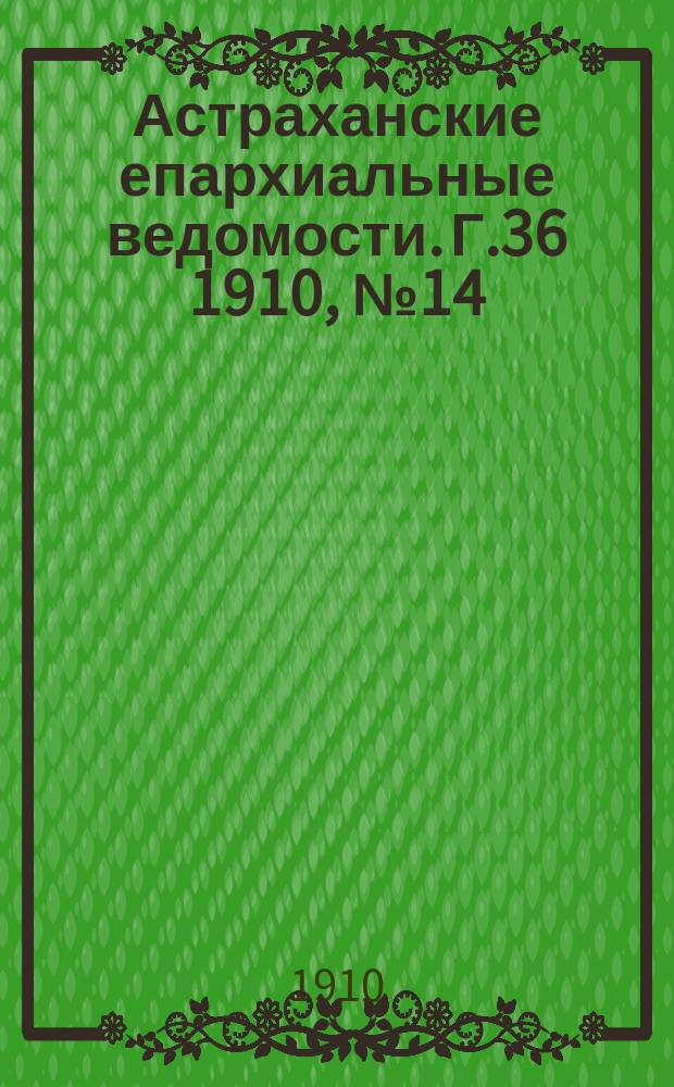 Астраханские епархиальные ведомости. Г.36 1910, №14/15