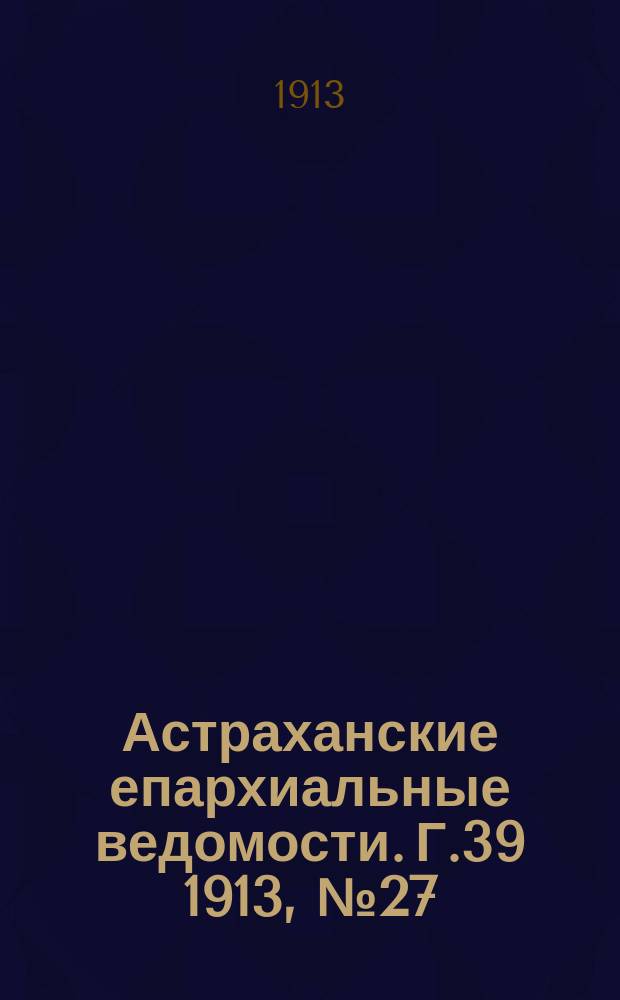 Астраханские епархиальные ведомости. Г.39 1913, №27