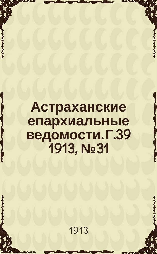 Астраханские епархиальные ведомости. Г.39 1913, №31