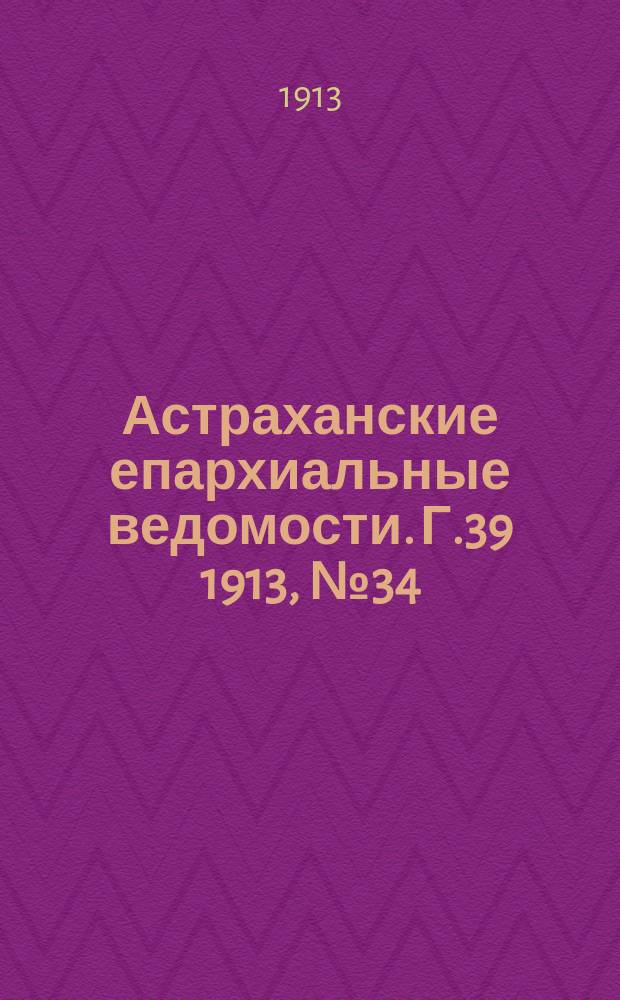 Астраханские епархиальные ведомости. Г.39 1913, №34