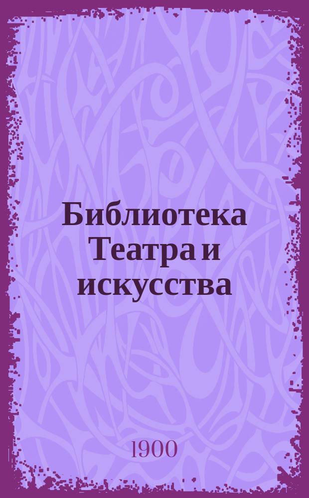 Библиотека Театра и искусства : Беспл. прил. к журн. "Театр и искусство". [Т.1], Вып.6 : Театральные журналы старого времени