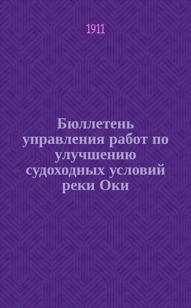 Бюллетень управления работ по улучшению судоходных условий реки Оки : Изд. Упр. внутр. водных путей и шоссейных дорог
