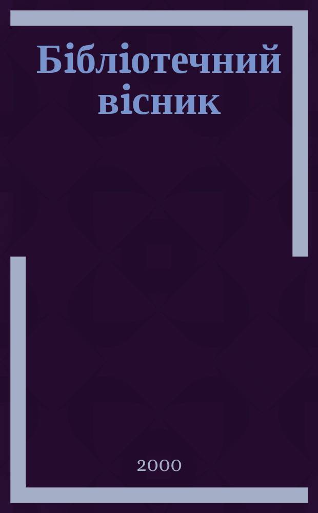 Бiблiотечний вiсник : Наук.-теорет. та практ. журн. 2000, №2