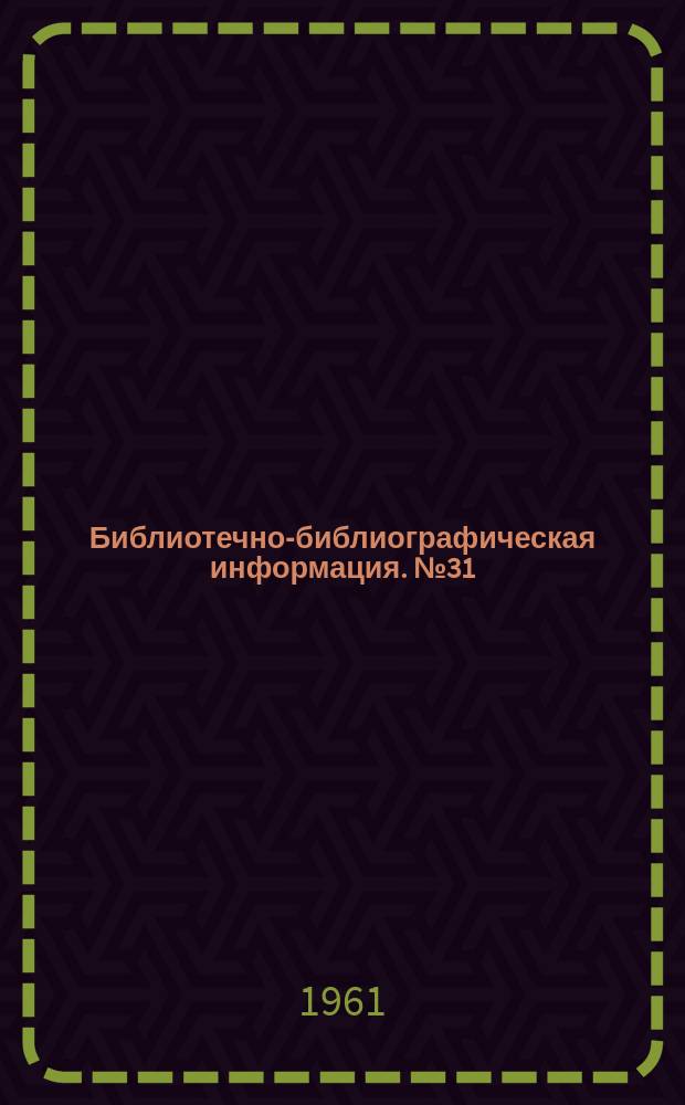 Библиотечно-библиографическая информация. №31 : [Материалы 6-го совещания директоров библиотек АН СССР и АН союзных республик]