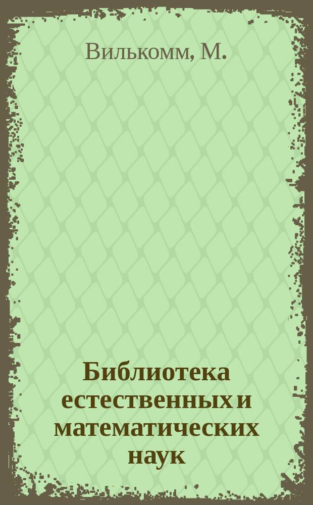 Библиотека естественных и математических наук : Сборник, изд. студентами Имп. Московского ун-та. Г.1 1859, Вып.2 : Руководство к изучению научной ботаники ... [Окончание]