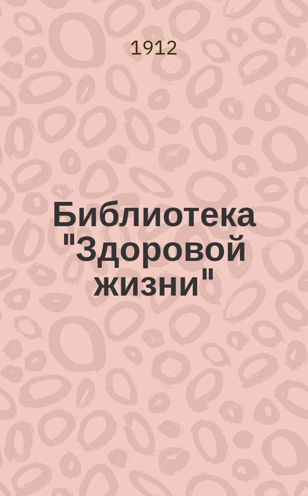 Библиотека "Здоровой жизни" : Общедоступ. илл. попул.-метод. журн. 1912, №7 (июль)