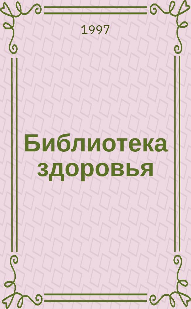 Библиотека здоровья : Врачеб. советы для взрослых и детей : Информ.-просветит. журн