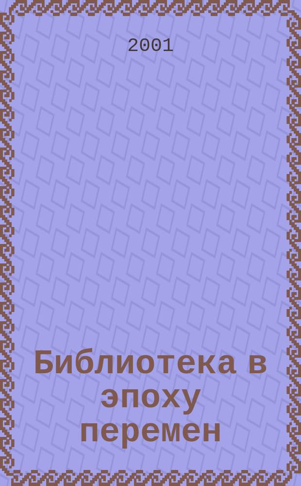Библиотека в эпоху перемен : (Филос.-культурол. и информ. аспекты) Дайджест. 2001, Вып.2(10)