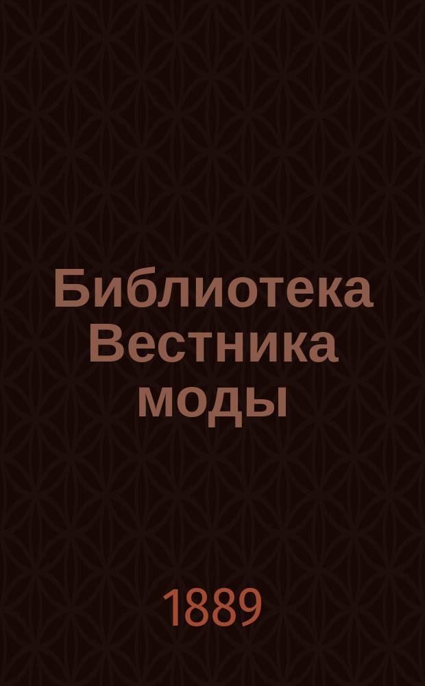 Библиотека Вестника моды : приложение к журналу Вестник Моды