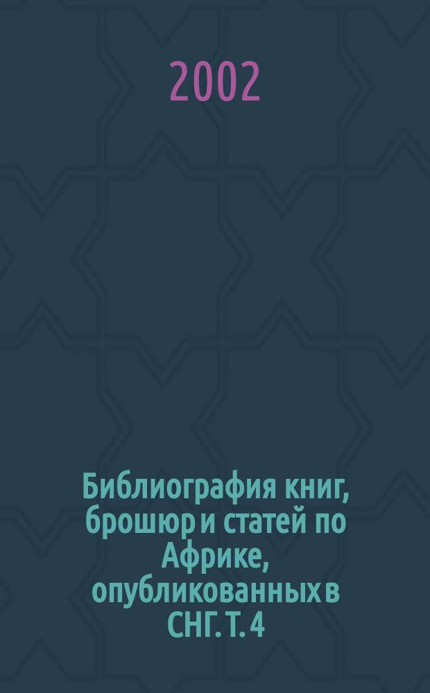 Библиография книг, брошюр и статей по Африке, опубликованных в СНГ. Т. 4