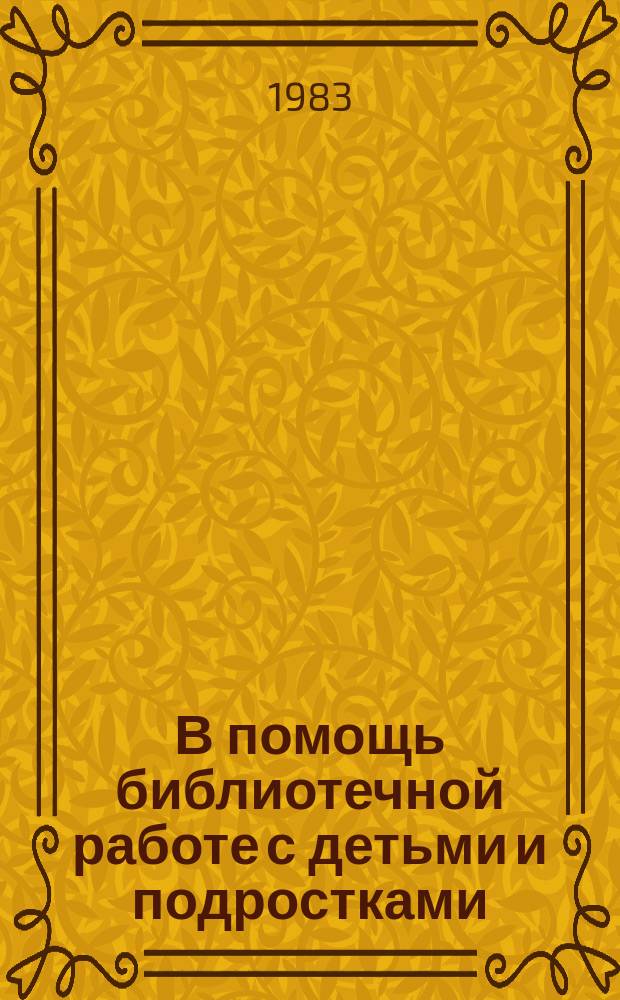 В помощь библиотечной работе с детьми и подростками : (Метод. и библиогр. материалы) Информ. список. Вып.43/44 : июль/сен., окт./дек. 1982г.