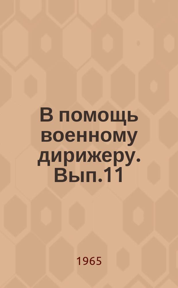 В помощь военному дирижеру. Вып.11 : Практические советы по подготовке кандидатов на военно-дирижерский факультет