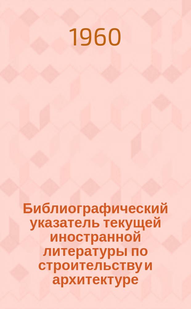 Библиографический указатель текущей иностранной литературы по строительству и архитектуре
