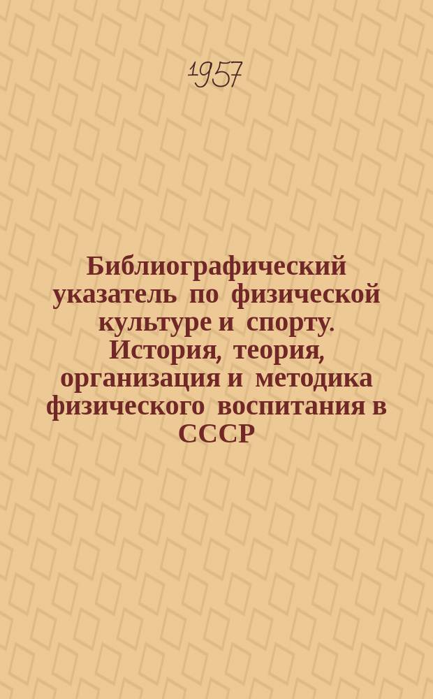 Библиографический указатель [по физической культуре и спорту]. История, теория, организация и методика физического воспитания в СССР. Физическая подготовка и спорт в Советской Армии и Военно-морском флоте