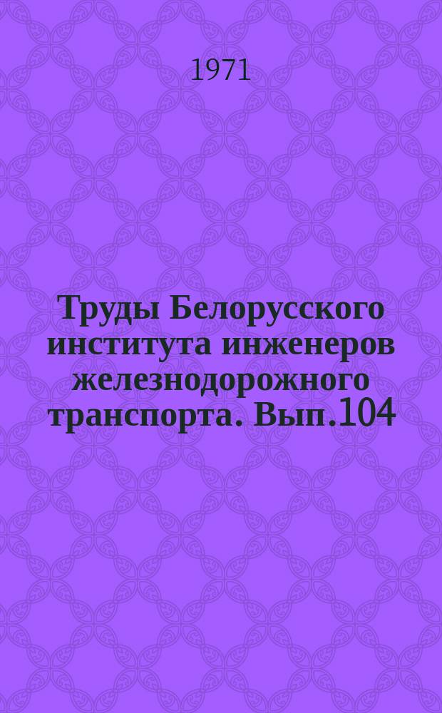 Труды Белорусского института инженеров железнодорожного транспорта. Вып.104 : Вопросы экономики транспорта