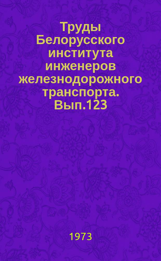 Труды Белорусского института инженеров железнодорожного транспорта. Вып.123 : Законы распределения транспортных потоков на станциях и участках