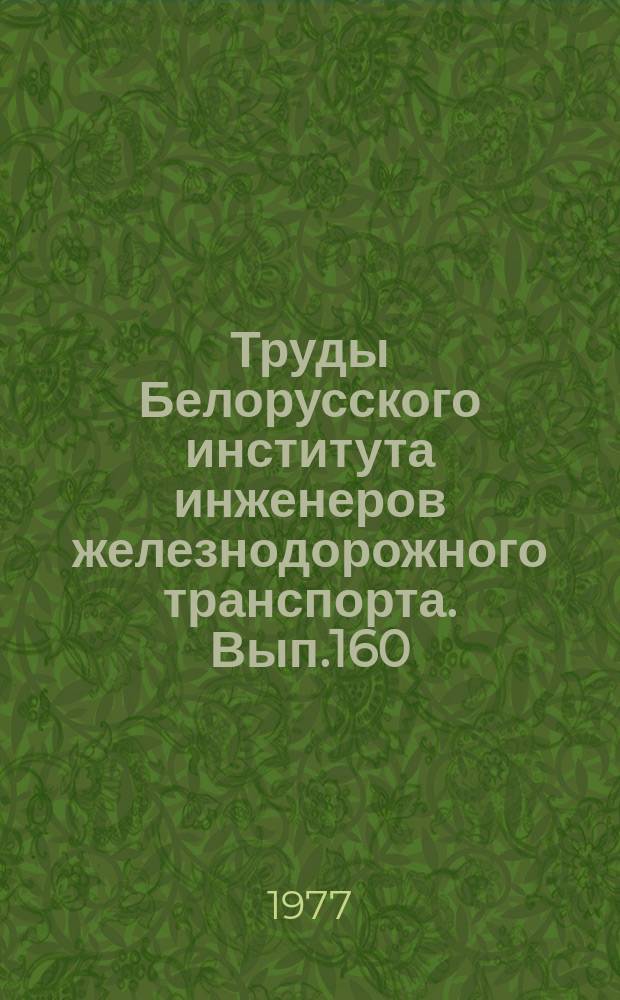 Труды Белорусского института инженеров железнодорожного транспорта. Вып.160 : Ускорение переработки вагонов на станциях и узлах