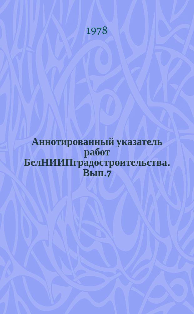 Аннотированный указатель работ БелНИИПградостроительства. Вып.7 : за 1977 год