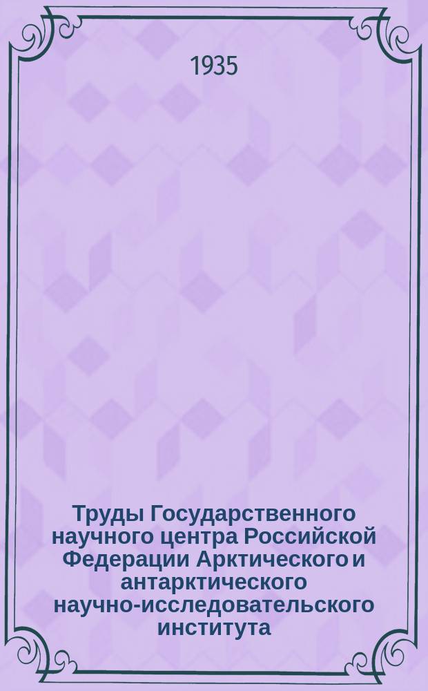 Труды Государственного научного центра Российской Федерации Арктического и антарктического научно-исследовательского института. Т.34 : Научные результаты Экспедиции на "Малыгине" на Землю Франца-Иосифа в 1932г.