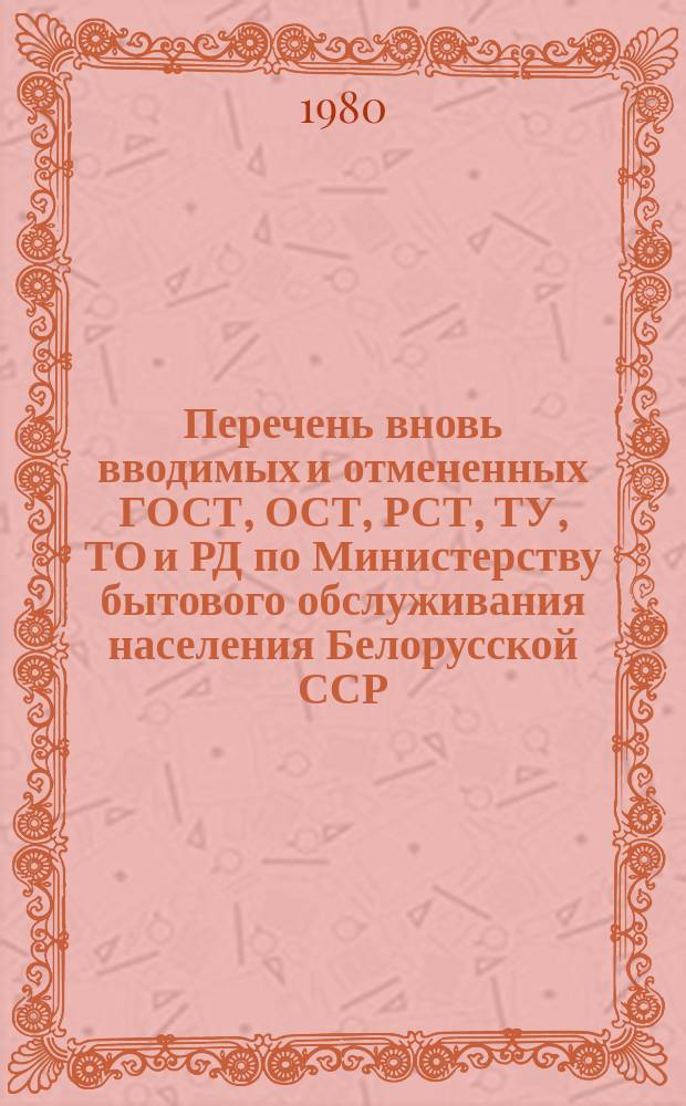Перечень вновь вводимых и отмененных ГОСТ, ОСТ, РСТ, ТУ, ТО и РД по Министерству бытового обслуживания населения Белорусской ССР