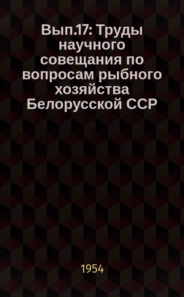 Вып.17 : Труды научного совещания по вопросам рыбного хозяйства Белорусской ССР