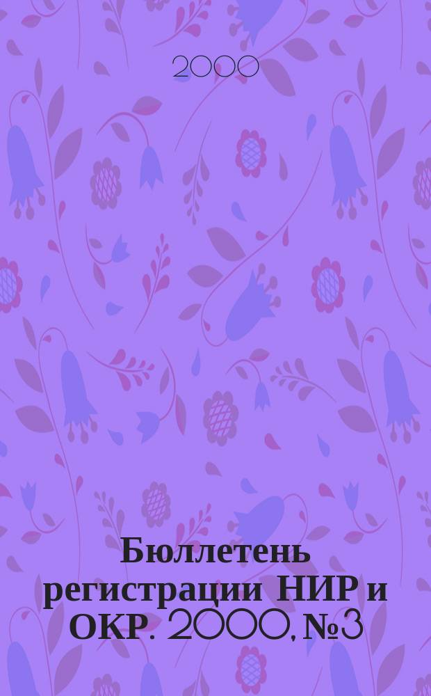 Бюллетень регистрации НИР и ОКР. 2000, №3