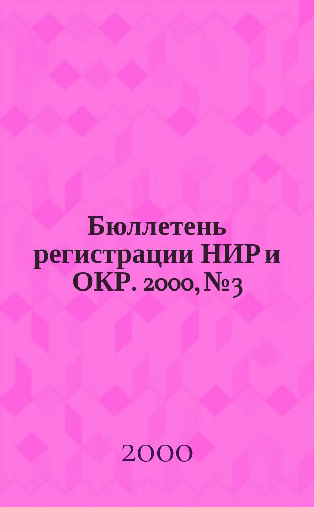 Бюллетень регистрации НИР и ОКР. 2000, №3
