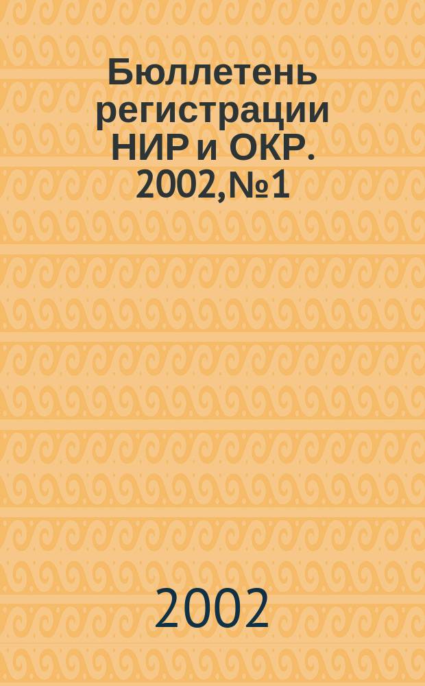 Бюллетень регистрации НИР и ОКР. 2002, №1