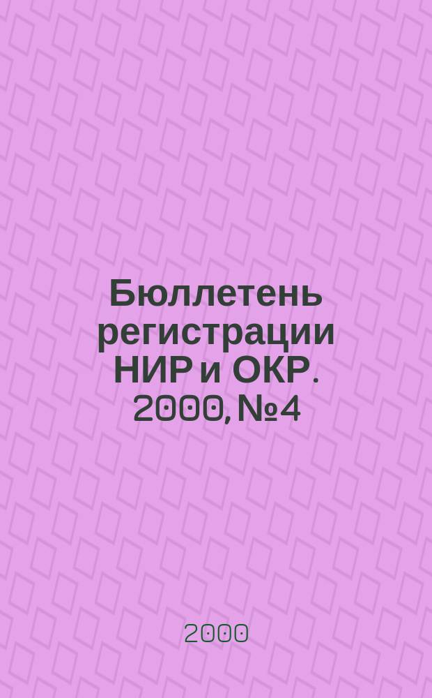 Бюллетень регистрации НИР и ОКР. 2000, №4