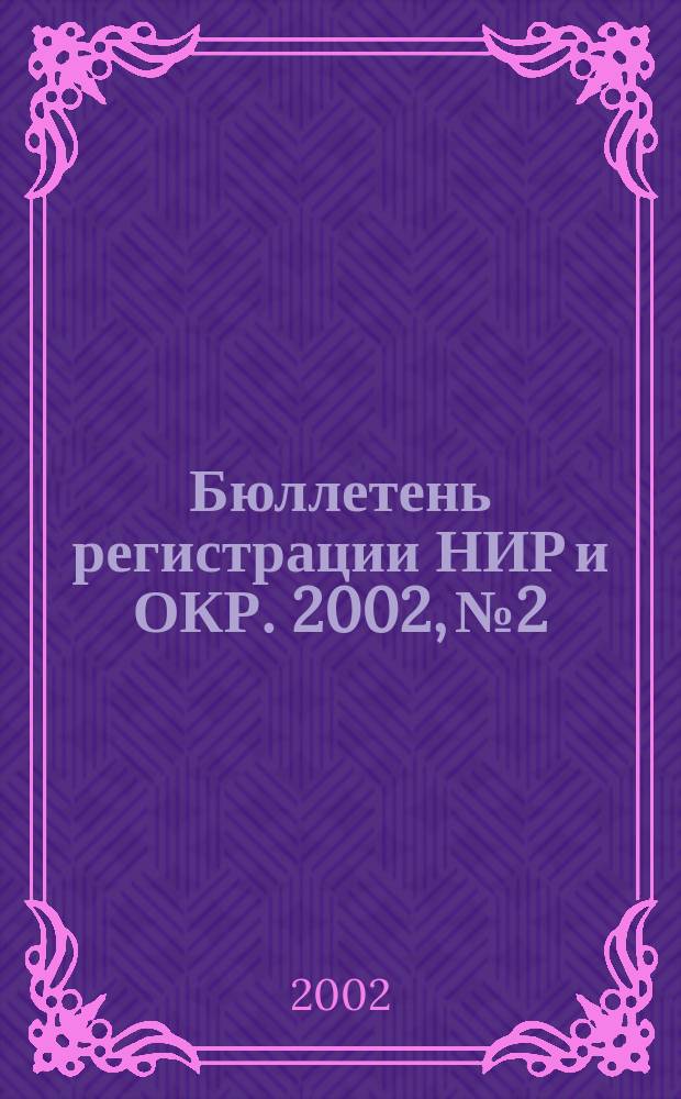 Бюллетень регистрации НИР и ОКР. 2002, №2
