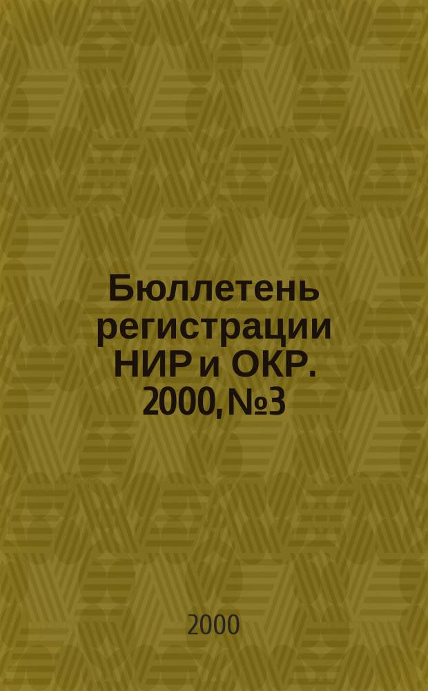 Бюллетень регистрации НИР и ОКР. 2000, №3