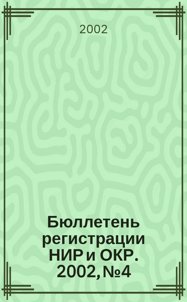 Бюллетень регистрации НИР и ОКР. 2002, №4