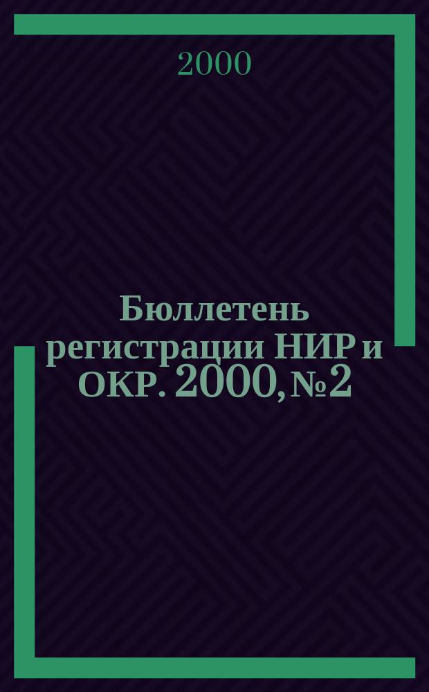 Бюллетень регистрации НИР и ОКР. 2000, №2