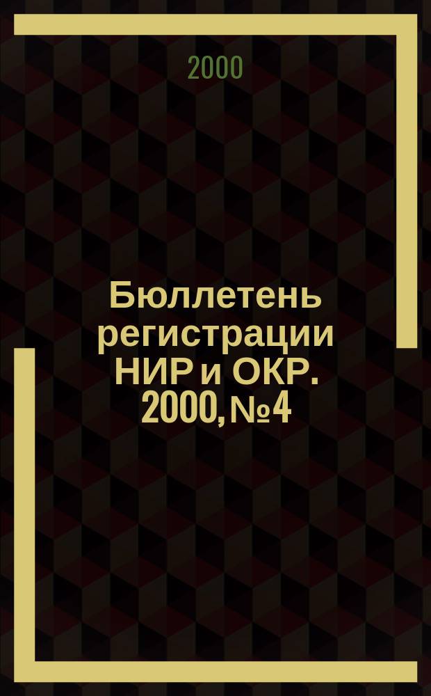 Бюллетень регистрации НИР и ОКР. 2000, №4